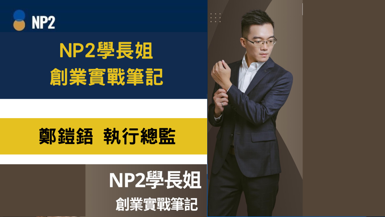 NP2 學長姐創業實戰筆記《鄭鎧鋙》執行總監
