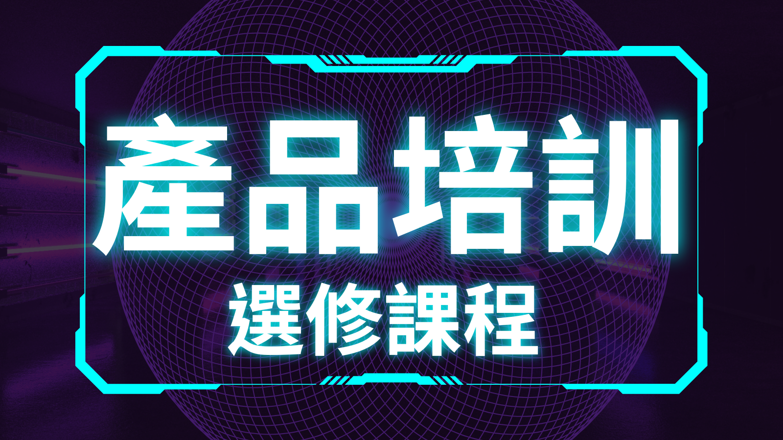 產品培訓選修課（有興趣可選修）